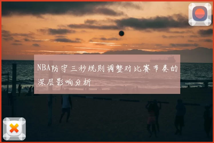 NBA防守三秒规则调整对比赛节奏的深层影响分析