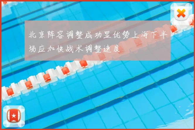 北京阵容调整成功显优势上海下半场应加快战术调整速度