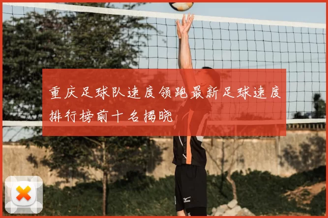 重庆足球队速度领跑最新足球速度排行榜前十名揭晓