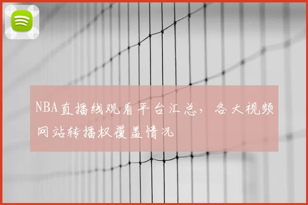 NBA直播线观看平台汇总，各大视频网站转播权覆盖情况