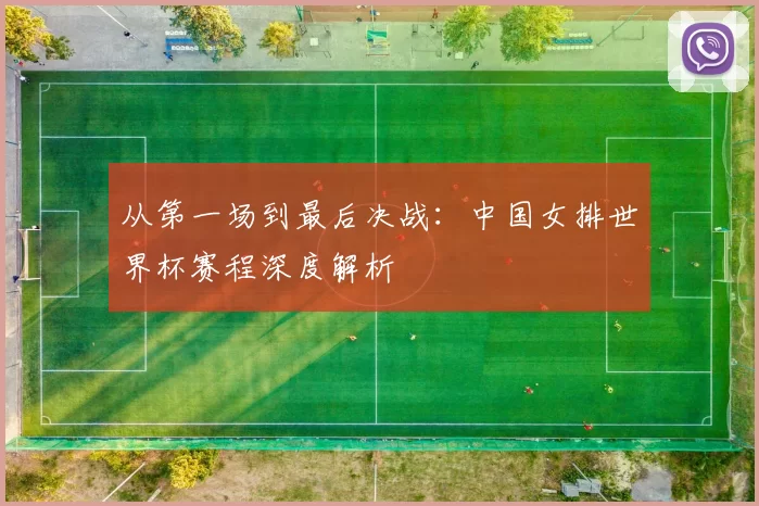 从第一场到最后决战:中国女排世界杯赛程深度解析