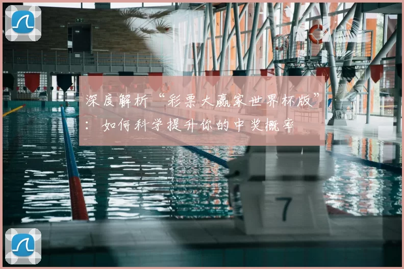 深度解析“彩票大赢家世界杯版”:如何科学提升你的中奖概率