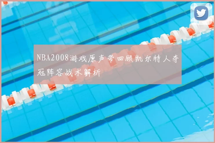 NBA2008游戏原声带回顾凯尔特人夺冠阵容战术解析