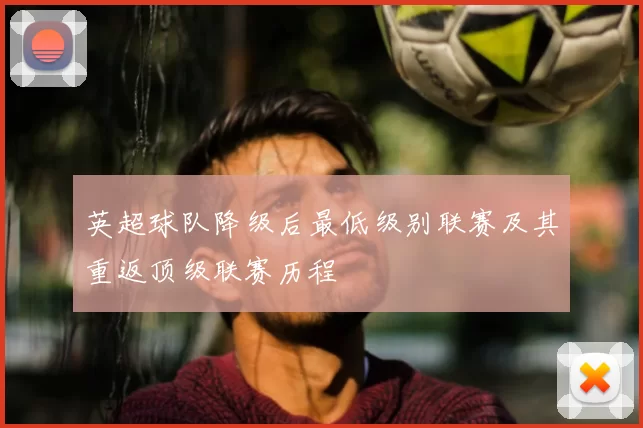 英超球队降级后最低级别联赛及其重返顶级联赛历程