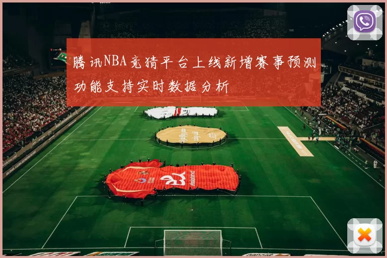腾讯NBA竞猜平台上线新增赛事预测功能支持实时数据分析