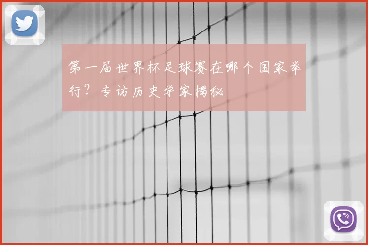 第一届世界杯足球赛在哪个国家举行？专访历史学家揭秘