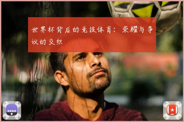 世界杯背后的竞技体育:荣耀与争议的交织