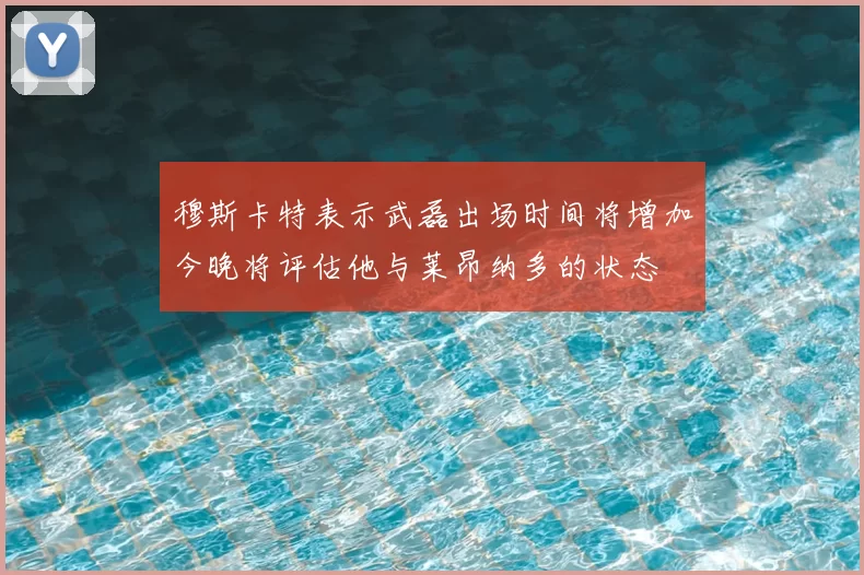 穆斯卡特表示武磊出场时间将增加今晚将评估他与莱昂纳多的状态