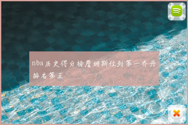 nba历史得分榜詹姆斯位列第一乔丹排名第五