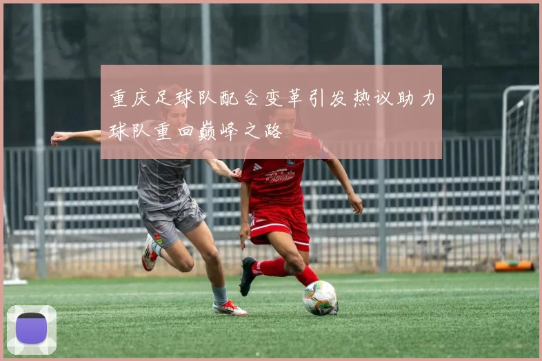 重庆足球队配合变革引发热议助力球队重回巅峰之路
