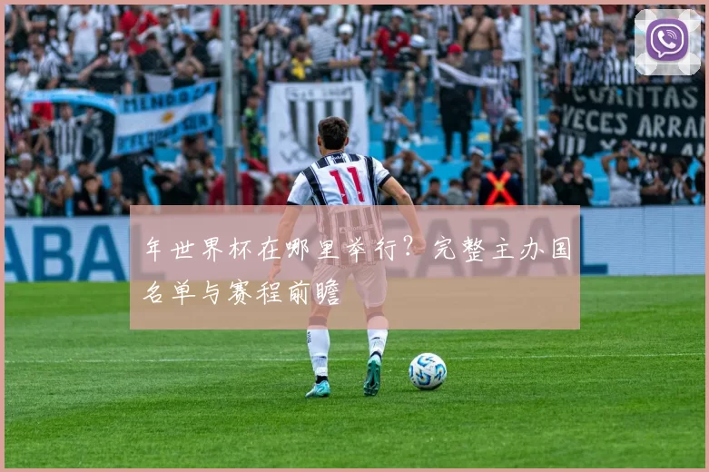 年世界杯在哪里举行?完整主办国名单与赛程前瞻